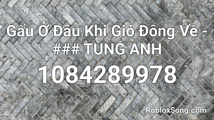 Gấu Ở Đâu Khi Gió Đông Về - ### TÙNG ANH Roblox ID