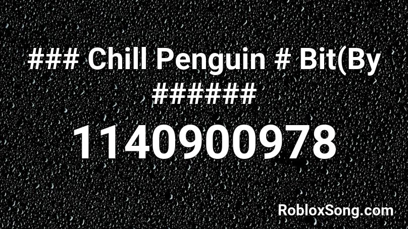 ### Chill Penguin # Bit(By ###### Roblox ID