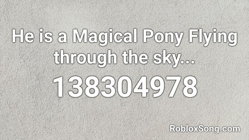 He is a Magical Pony Flying through the sky... Roblox ID