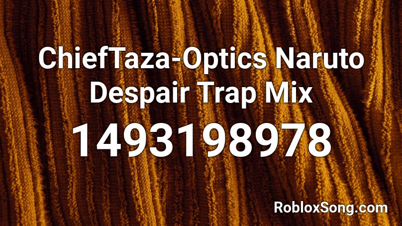 ChiefTaza-Optics Naruto Despair Trap Mix Roblox ID