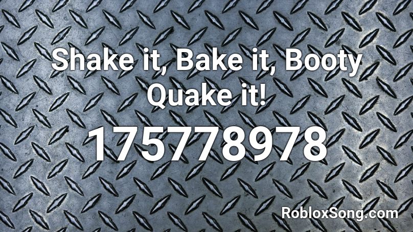 Shake it, Bake it, Booty Quake it! Roblox ID