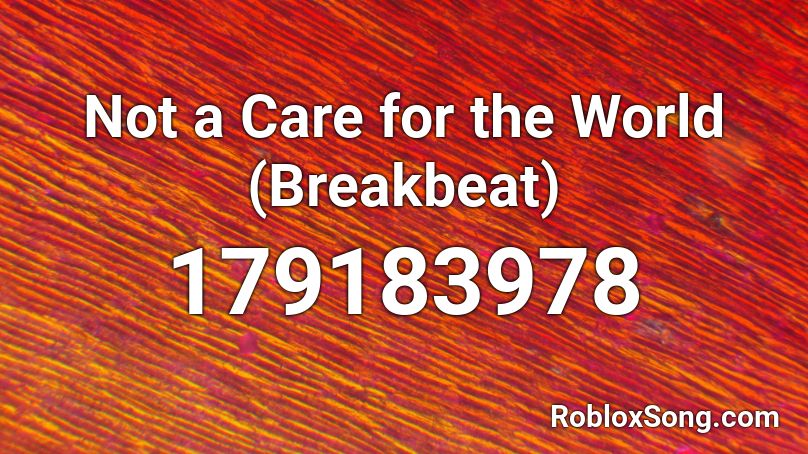 Not a Care for the World (Breakbeat) Roblox ID