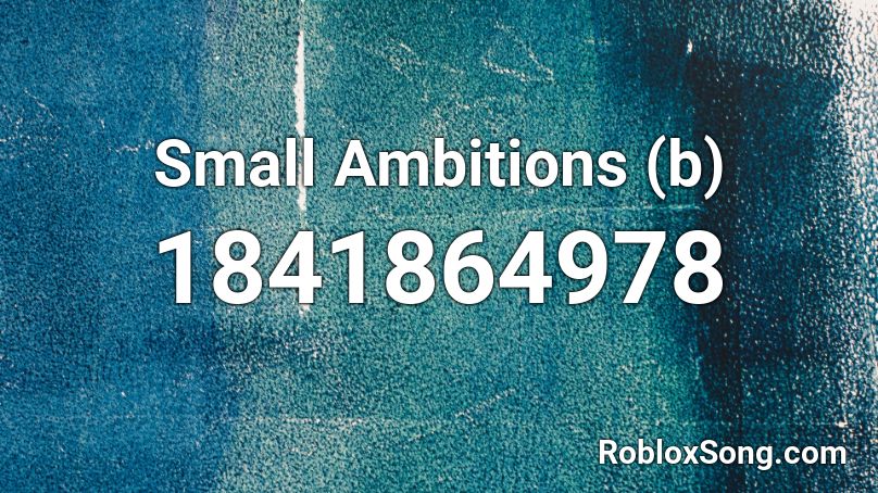 Small Ambitions (b) Roblox ID