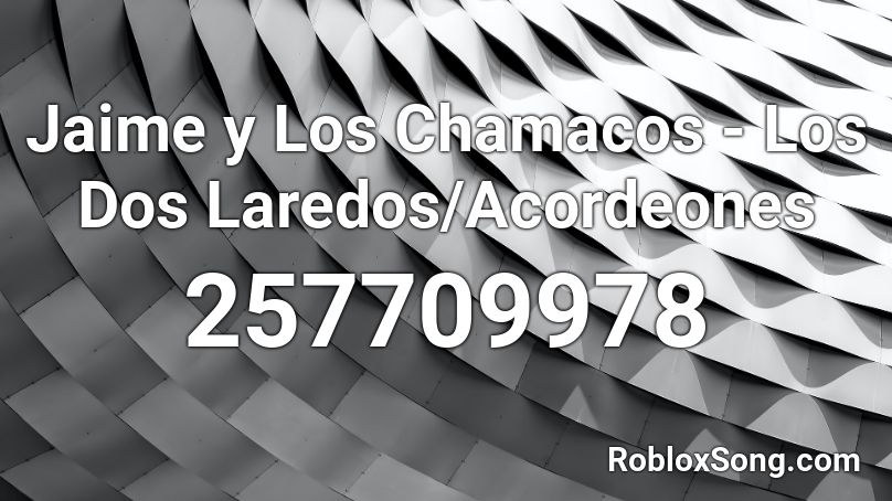 Jaime y Los Chamacos - Los Dos Laredos/Acordeones Roblox ID