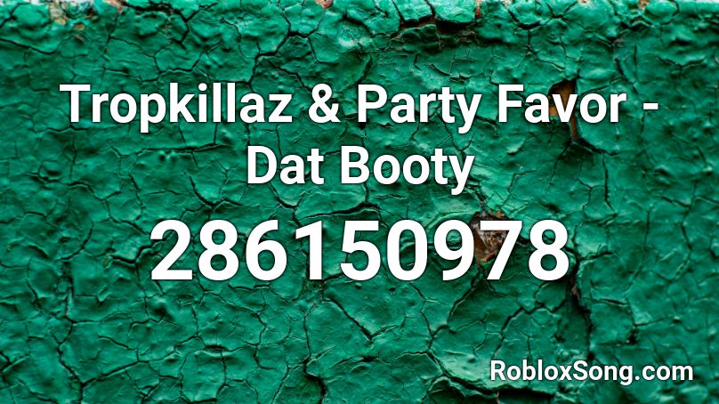 Tropkillaz & Party Favor - Dat Booty Roblox ID