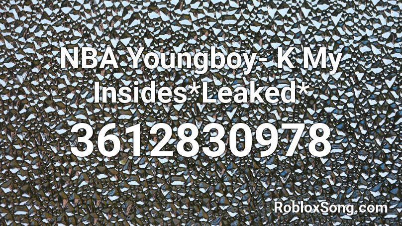 NBA Youngboy- K My Insides*Leaked* Roblox ID