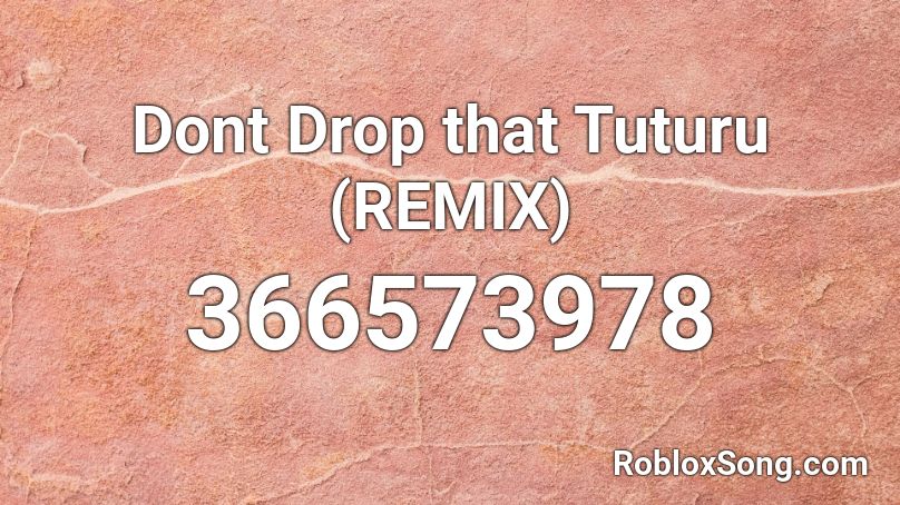 Dont Drop that Tuturu (REMIX) Roblox ID