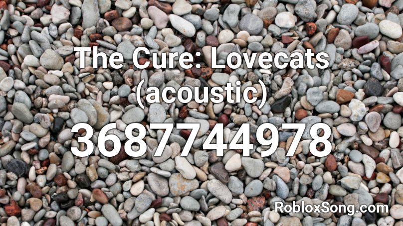 The Cure: Lovecats (acoustic) Roblox ID