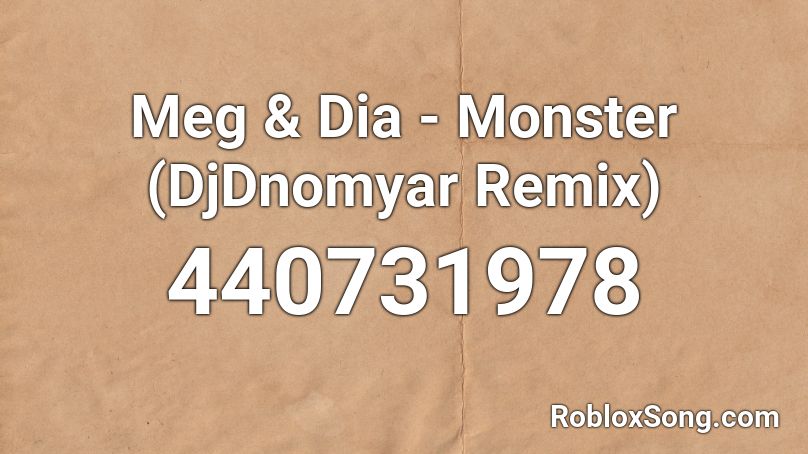 Meg & Dia - Monster (DjDnomyar Remix) Roblox ID