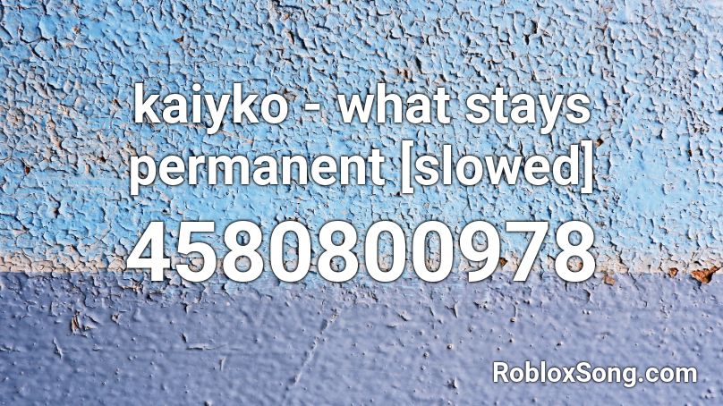 kaiyko - what stays permanent [slowed] Roblox ID
