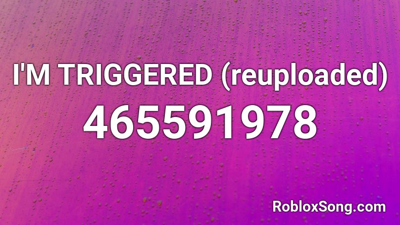 I'M TRIGGERED (reuploaded) Roblox ID