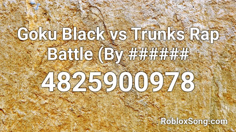 Goku Black vs Trunks Rap Battle (By ###### Roblox ID