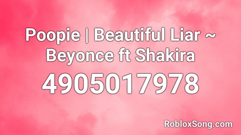 Poopie | Beautiful Liar ~ Beyonce ft Shakira Roblox ID
