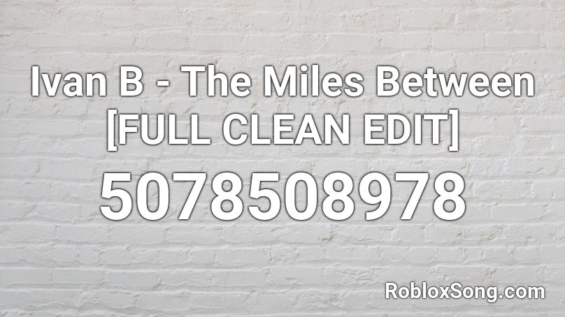 Ivan B - The Miles Between [FULL CLEAN EDIT] Roblox ID
