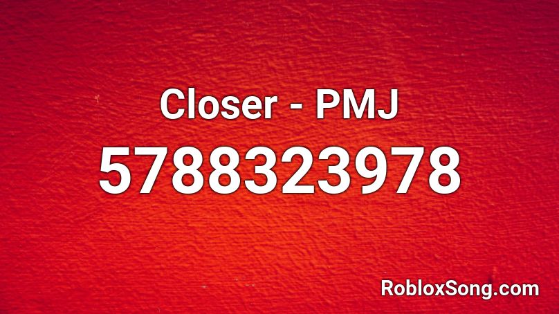 Closer - PMJ Roblox ID
