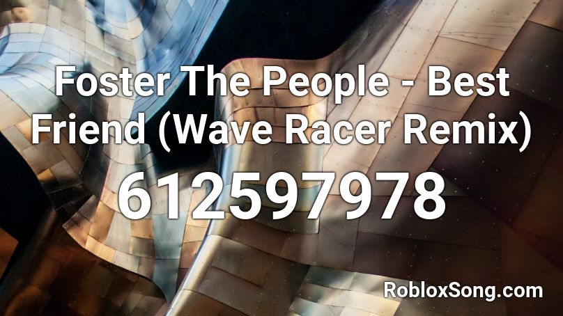 Foster The People Best Friend Wave Racer Remix Roblox Id Roblox Music Codes - roblox id for go bestie