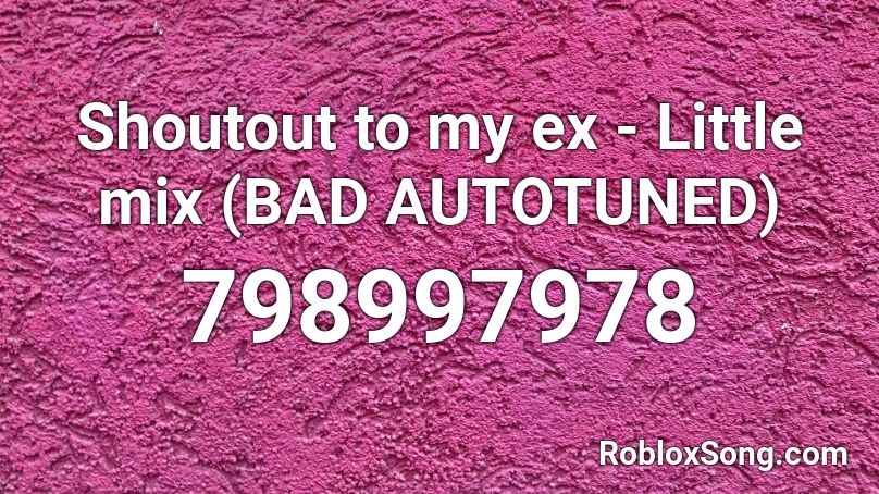 Shoutout To My Ex Little Mix Bad Autotuned Roblox Id Roblox Music Codes - roblox shout out to my ex