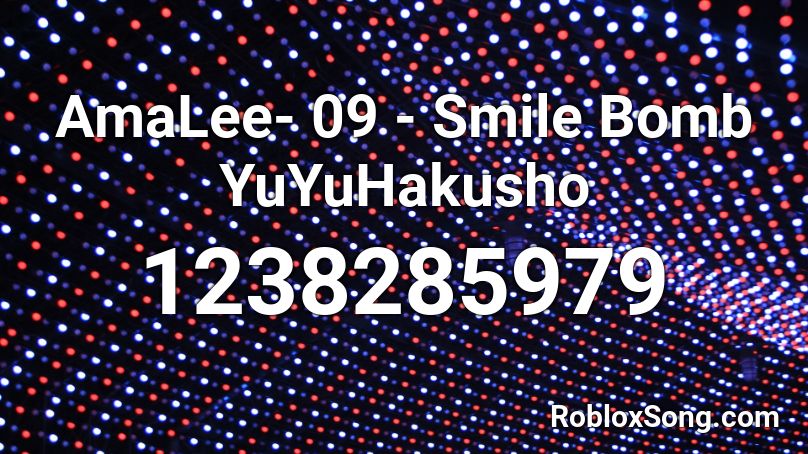 AmaLee- 09 - Smile Bomb YuYuHakusho Roblox ID
