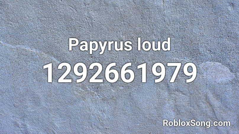 Papyrus loud Roblox ID