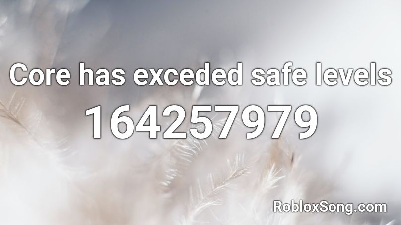 Core has exceded safe levels Roblox ID