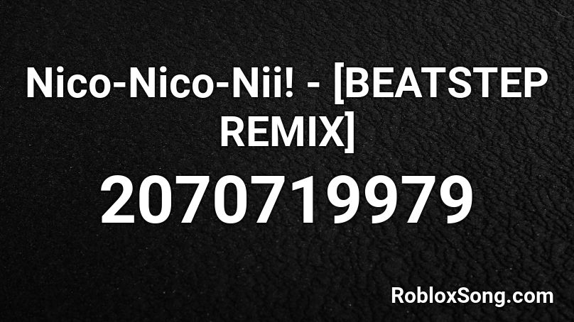 Nico-Nico-Nii! - [BEATSTEP REMIX] Roblox ID