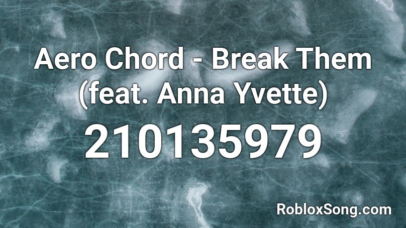 Aero Chord - Break Them (feat. Anna Yvette) Roblox ID