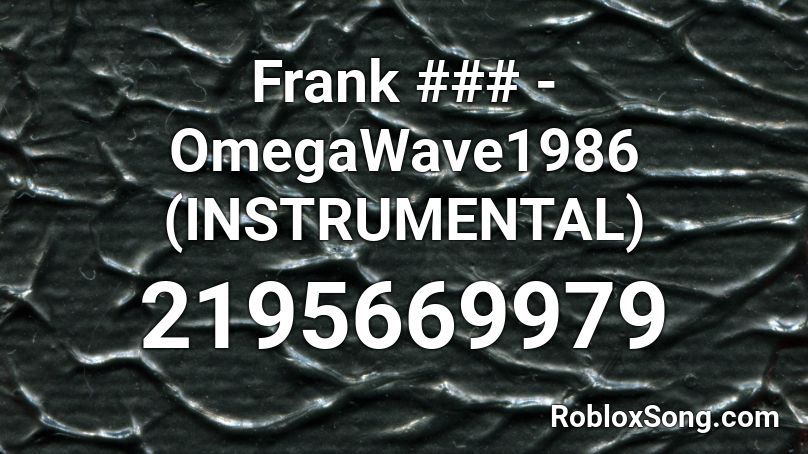 Frank ### - OmegaWave1986 (INSTRUMENTAL) Roblox ID