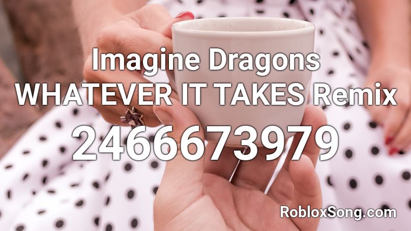 Imagine Dragons WHATEVER IT TAKES Remix Roblox ID