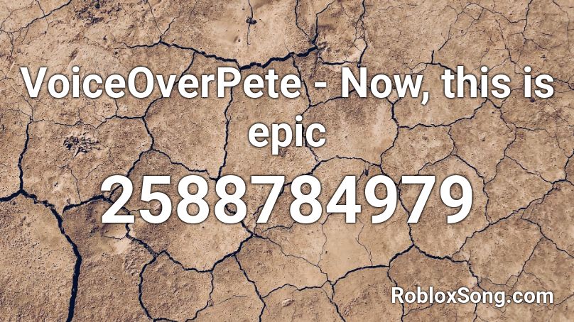 VoiceOverPete - Now, this is epic  Roblox ID