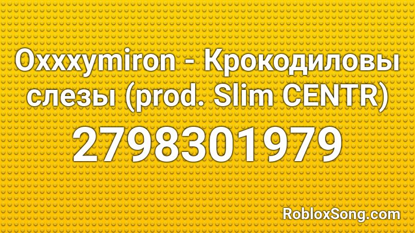 Oxxxymiron - Крокодиловы слезы (prod. Slim CENTR) Roblox ID