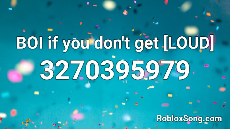 Boi If You Don T Get Loud Roblox Id Roblox Music Codes - very loud songs roblox id