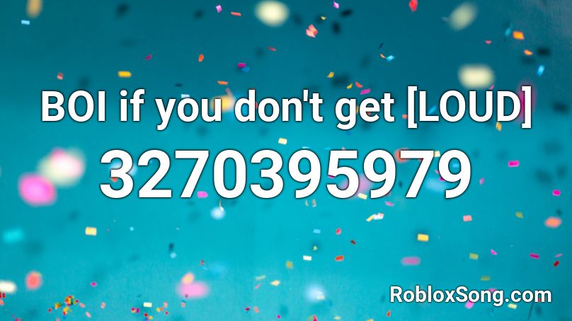 Boi If You Don T Get Loud Roblox Id Roblox Music Codes - loud song roblox id