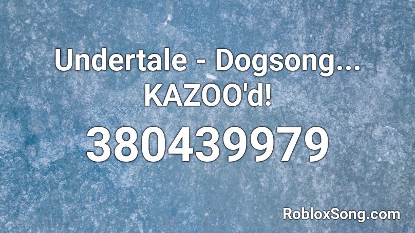 Undertale - Dogsong... KAZOO'd! Roblox ID