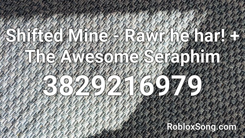 Shifted Mine - Rawr he har! + The Awesome Seraphim Roblox ID