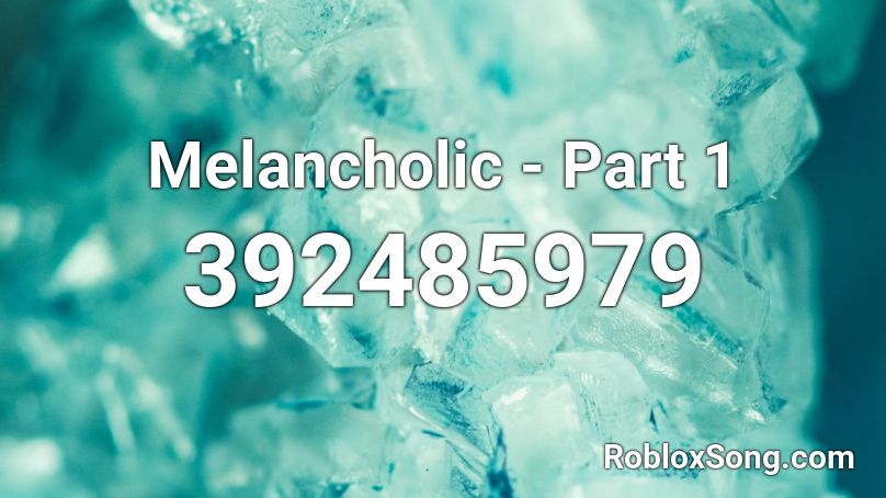 Melancholic - Part 1 Roblox ID