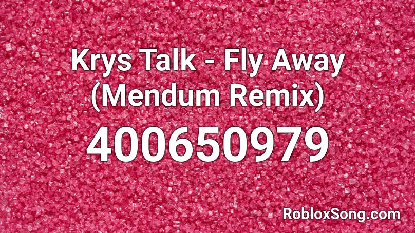 Krys Talk - Fly Away (Mendum Remix) Roblox ID