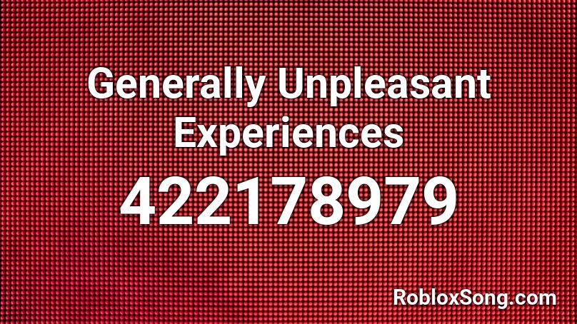 Generally Unpleasant Experiences Roblox ID