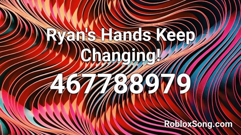 Ryan's Hands Keep Changing! Roblox ID