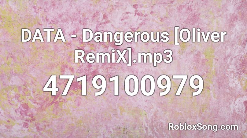 DATA - Dangerous [Oliver RemiX].mp3 Roblox ID