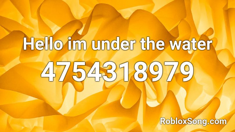 Hello Im Under The Water Roblox Id Roblox Music Codes - roblox hello hello song