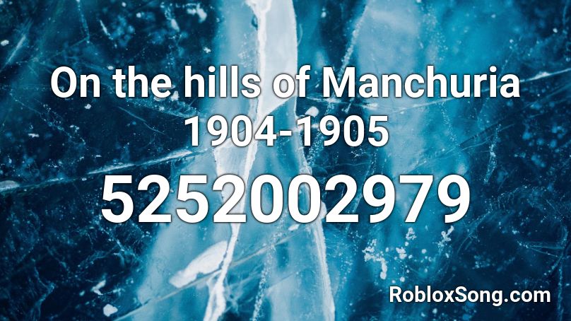 On the hills of Manchuria 1904-1905 Roblox ID