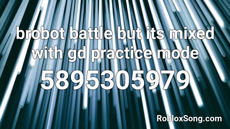 brobot battle but its mixed with gd practice mode Roblox ID