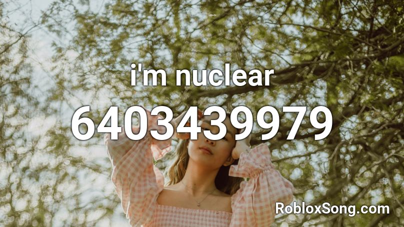 i'm nuclear Roblox ID