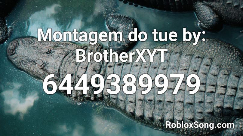Montagem do tue by: BrotherXYT Roblox ID