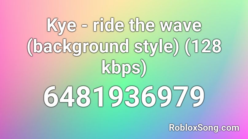 Kye - ride the wave (background style) (128 kbps) Roblox ID