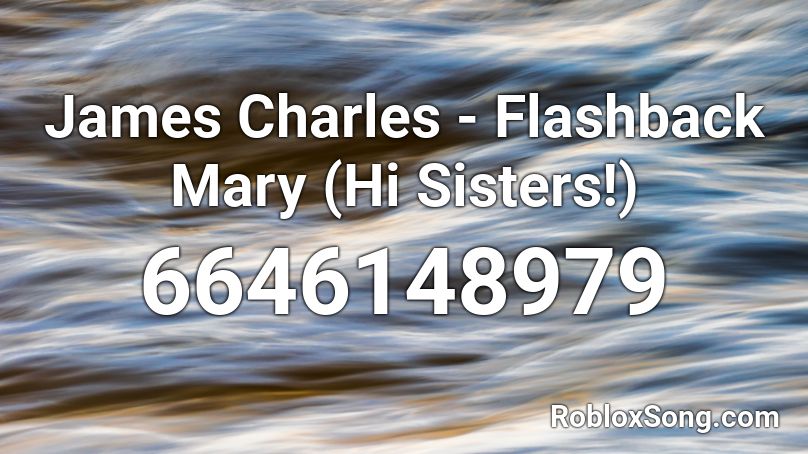 James Charles Flashback Mary Hi Sisters Roblox Id Roblox Music Codes - roblox code id james charles song