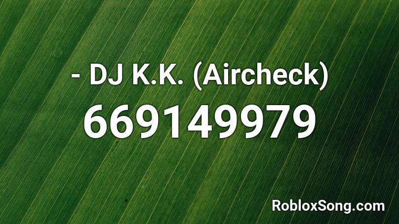 - DJ K.K. (Aircheck) Roblox ID