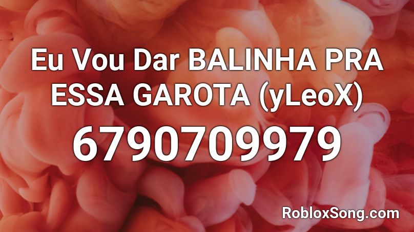 Eu Vou Dar BALINHA PRA ESSA GAROTA (yLeoX) Roblox ID - Roblox music codes