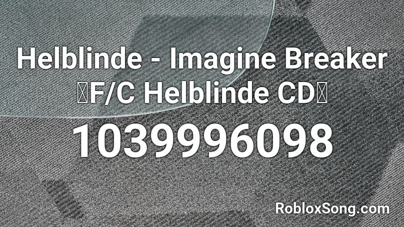 Helblinde - Imagine Breaker【F/C Helblinde CD】 Roblox ID