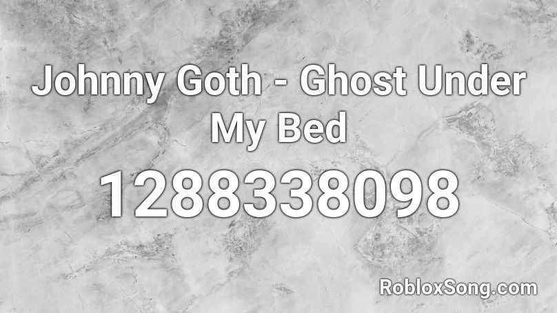 Johnny Goth Ghost Under My Bed Roblox Id Roblox Music Codes - roblox best day ever loud